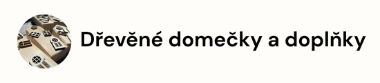 Dřevěné domečky a doplňky